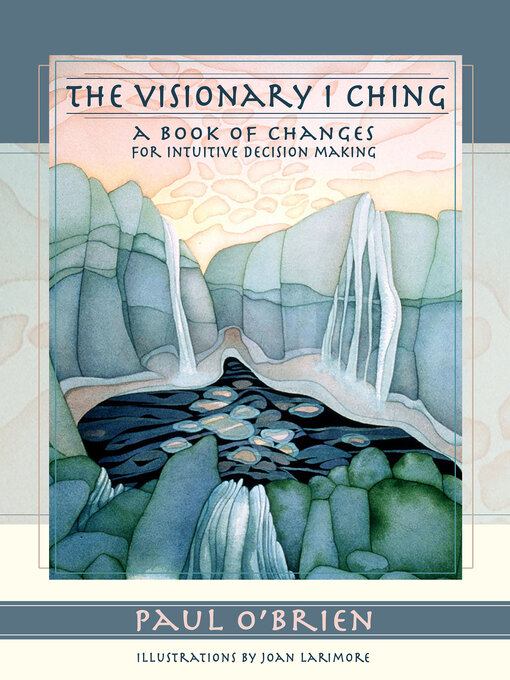 Title details for The Visionary I Ching: a Book of Changes for Intuitive Decision Making by Paul O'Brien - Available